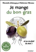 Couverture du livre « Je mange du bon gras ; et ça me fait du bien ! » de Catherine Moreau et Charlotte Debeugny aux éditions Marabout