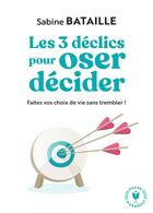 Couverture du livre « Les 3 déclics pour oser décider : faites vos choix de vie sans trembler ! » de Sabine Bataille aux éditions Marabout