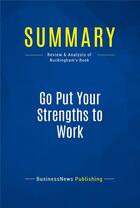 Couverture du livre « Summary: Go Put Your Strengths to Work (review and analysis of Buckingham's Book) » de  aux éditions Business Book Summaries