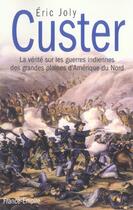 Couverture du livre « Custer ; la verite sur les guerres indiennes des grandes plaines d'amerique du nord » de Eric Joly aux éditions France-empire