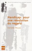 Couverture du livre « Handicap ; pour une révolution du regard » de Danielle Moyse aux éditions Pu De Grenoble