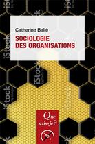 Couverture du livre « Sociologie des organisations » de Catherine Balle aux éditions Que Sais-je ?