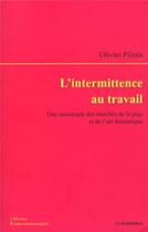 Couverture du livre « L'intermittence au travail - une sociologie des marches de la pige et de l'art » de Pilmis Olivier aux éditions Economica