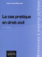 Couverture du livre « Le cas pratique en droit civil (4e édition) » de Jean-Louis Mouralis aux éditions Ellipses