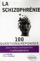 Couverture du livre « 100 questions/réponses : pour mieux comprendre la schizophrénie » de Louis Bindler et Olivier Andlauer aux éditions Ellipses