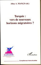 Couverture du livre « Turquie : vers de nouveaux horizons migratoires » de Altay Manco aux éditions L'harmattan