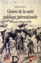 Couverture du livre « Genèse de la santé publique internationale ; de la peste d'orient à l'OMS » de Sylvia Chiffoleau aux éditions Pu De Rennes
