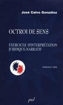 Couverture du livre « Octroi de sens ; exercices d'interprétation juridique-narratif » de Calvo Gonzalez aux éditions Presses De L'universite De Laval