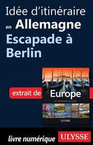 Couverture du livre « Idée d'itinéraire en Allemagne ; escapade à Berlin » de  aux éditions Ulysse