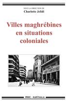 Couverture du livre « Villes maghrébines en situations coloniales » de Charlotte Jelidi aux éditions Karthala