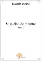 Couverture du livre « Suspicion de meurtre t.2 » de Elisabeth Durand aux éditions Edilivre