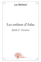 Couverture du livre « Les enfants d'Atlas t.1 ; genèse » de Luc Bertocci aux éditions Edilivre