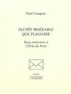 Couverture du livre « Plûtot misérable que plagiaire : deux interviews à L'Echo de Paris » de Paul Gauguin aux éditions L'echoppe
