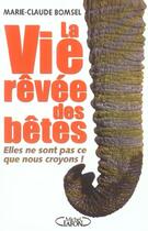 Couverture du livre « La vie revee des betes - elles ne sont pas ce que nous croyons » de Marie-Claude Bomsel aux éditions Michel Lafon