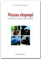 Couverture du livre « Wayana eitoponpe - une histoire orale des indiens wayana » de Chapuis Jean aux éditions Ibis Rouge
