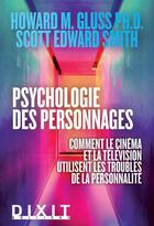 Couverture du livre « Psychologie des personnages ; comment le cinéma et la télévision utilisent les troubles de la personnalité » de Howard M. Gluss et Edward Smith Scott aux éditions Dixit