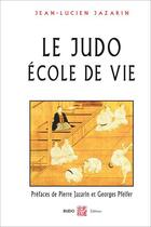 Couverture du livre « Le judo ; école de vie » de Jean-Lucien Jazarin aux éditions Budo