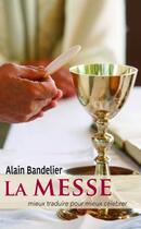 Couverture du livre « La messe ; mieux traduire pour mieux céléber » de Alain Bandelier aux éditions Benedictines