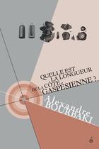 Couverture du livre « Quelle est la longueur de la côte gaspésienne ? » de Alexandre Bourbaki aux éditions Editions Alto