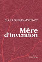 Couverture du livre « Mere d'invention » de Clara Dupuis-Morency aux éditions Editions Triptyque