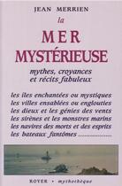 Couverture du livre « La mer mystérieuse ; mythes, croyances et récits fabuleux » de Jean Merrien aux éditions Royer Editions