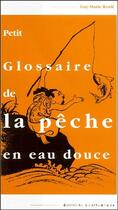 Couverture du livre « Petit glossaire de la pêche en eau douce » de Guy-Marie Renie aux éditions Confluences