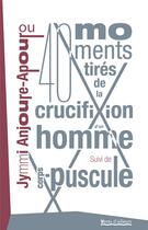 Couverture du livre « 40 moments tirés de la crucifixion d'un homme » de Jymmi Anjoure-Apourou aux éditions Vents D'ailleurs