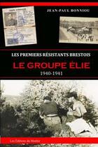 Couverture du livre « Les premiers résistants brestois : le groupe Elie, 1940-1941 » de Jean-Paul Bonniou aux éditions Du Menhir