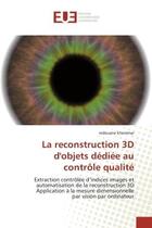 Couverture du livre « La reconstruction 3d d'objets dediee au controle qualite - extraction controlee d'indices images et » de Khemmar Redouane aux éditions Editions Universitaires Europeennes