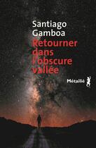 Couverture du livre « Retourner dans l'obscure vallée » de Santiago Gamboa aux éditions Metailie