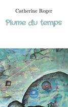 Couverture du livre « Plume du temps » de Catherine Roger aux éditions Le Lys Bleu