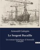 Couverture du livre « Le Sergent Bucaille : Un roman historique d'Arnould Galopin » de Arnould Galopin aux éditions Culturea