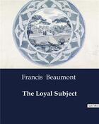 Couverture du livre « The Loyal Subject » de Francis Beaumont aux éditions Culturea