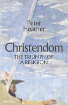 Couverture du livre « CHRISTENDOM - THE TRIUMPH OF A RELIGION » de Peter Heather aux éditions Allen Lane