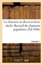 Couverture du livre « La chanson au dix-neuvieme siecle. recueil de chansons populaires. livraison 1 - et contemporaines d » de  aux éditions Hachette Bnf