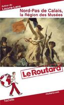 Couverture du livre « Guide du Routard ; Nord Pas-de-Calais, la région des musées (édition 2013) » de  aux éditions Hachette Tourisme