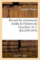 Couverture du livre « Recueil des monuments inédits de l'Histoire du Tiers-Etat ; 1s Tome 1 ; edition de 1850-1870 » de Augustin Thierry aux éditions Hachette Bnf