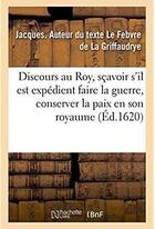 Couverture du livre « Discours au Roy, sçavoir s'il est expédient faire la guerre, conserver la paix en son royaume » de Le Febvre De La Grif aux éditions Hachette Bnf