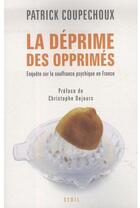 Couverture du livre « La déprime des opprimés ; enquête sur la souffrance psychique en France » de Patrick Coupechoux aux éditions Seuil