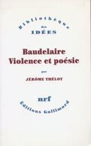 Couverture du livre « Baudelaire, violence et poésie » de Jerome Thelot aux éditions Gallimard