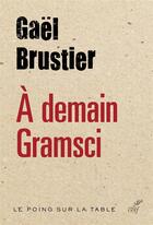 Couverture du livre « À demain, Gramsci ! gauche française cherche désespérement peuple perdu » de Gael Brustier aux éditions Cerf