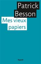 Couverture du livre « Mes vieux papiers » de Patrick Besson aux éditions Fayard