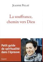 Couverture du livre « La souffrance, chemin vers Dieu » de Jeanne Pelat aux éditions Bayard