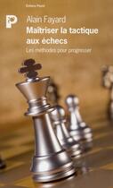 Couverture du livre « Maîtriser la tactique aux échecs ; les méthodes pour progresser » de Alain Fayard aux éditions Payot