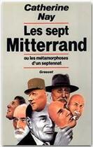Couverture du livre « Les sept Mitterrand ou les métamorphoses d'un septennat » de Catherine Nay aux éditions Grasset Et Fasquelle
