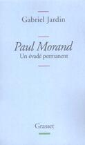 Couverture du livre « PAUL MORAND UN EVADE PERMANENT : Un évadé permanent » de Gabriel Jardin aux éditions Grasset