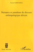 Couverture du livre « Naissance et paradoxes du discours anthropologique africain » de Samuel Same Kolle aux éditions L'harmattan