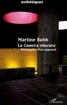 Couverture du livre « La camera obscura ; philosophie d'un appareil » de Martine Bubb aux éditions L'harmattan