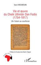 Couverture du livre « Vie et oeuvre du cheik uthmân Dan Fodio (1754-1817) ; de l'islam au soufisme » de Seyni Moumouni aux éditions Editions L'harmattan