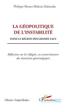 Couverture du livre « La géopolitique de l'instabilité dans la région des grands lacs ; réflexions sur les refugiés, ces acteurs / auteurs des mutations géostratégiques » de Philippe Biyoya Makutu Kahandja aux éditions L'harmattan